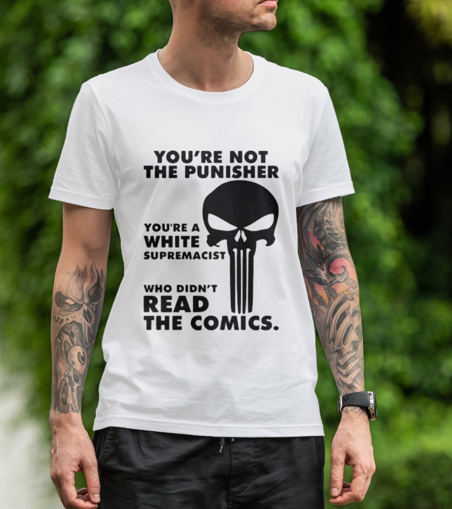 You're Not The Punisher You're A White Supremacist Who Didn't Read The Comics T-Shirt