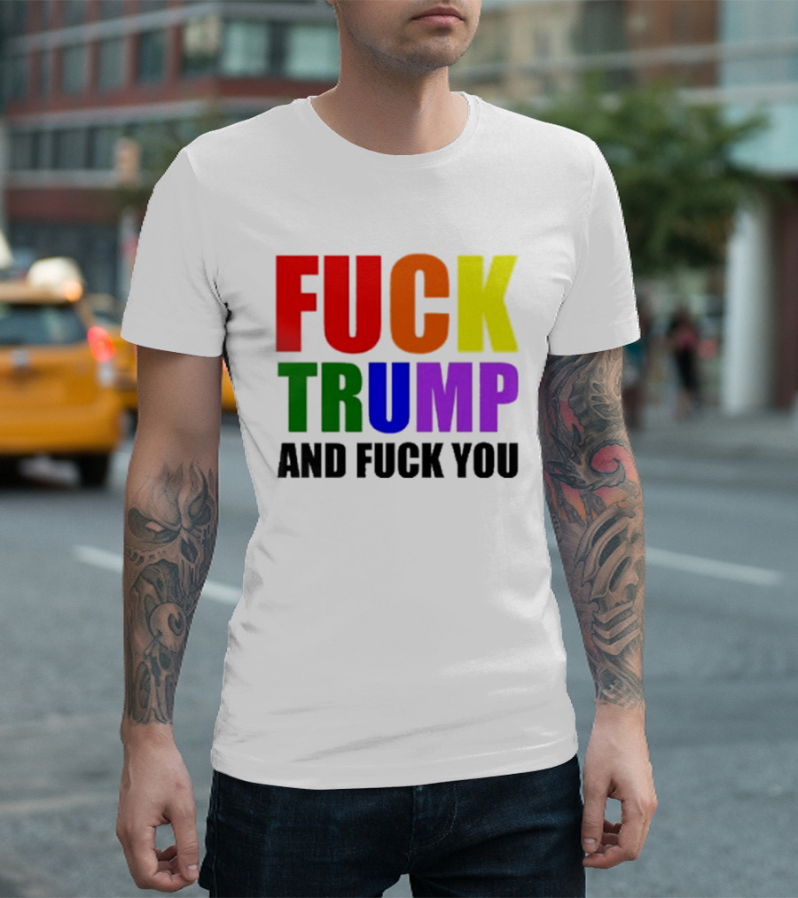 Fuck Trump And Fuck You T-Shirt
