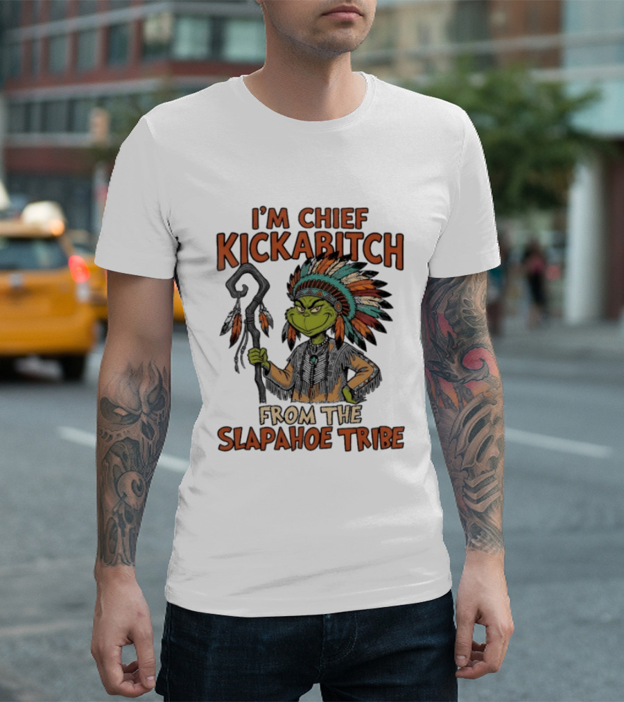 I'm Chief Kickabitch From The Slapahoe Tribe Grinch T-Shirt