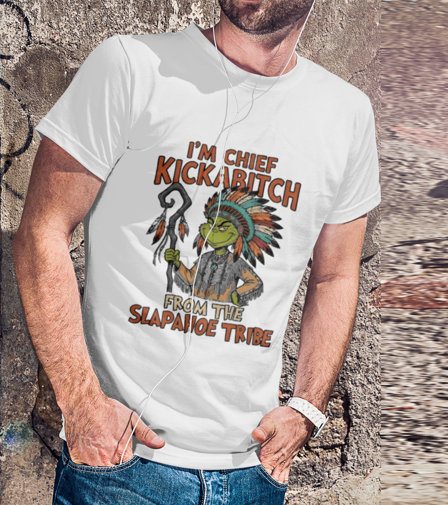 I'm Chief Kickabitch From The Slapahoe Tribe Grinch T-Shirt