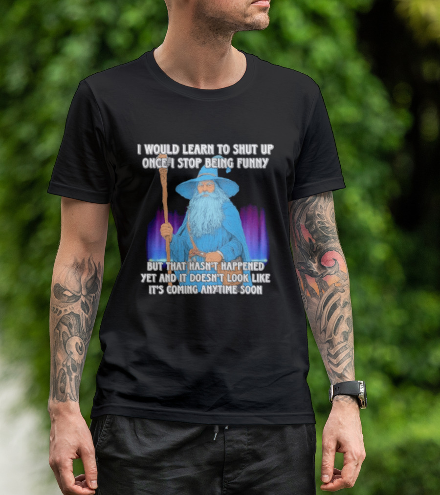 I Would Learn To Shut Up Once I Stop Being Funny Wizard Staff Blue Beard Cloak T-Shirt