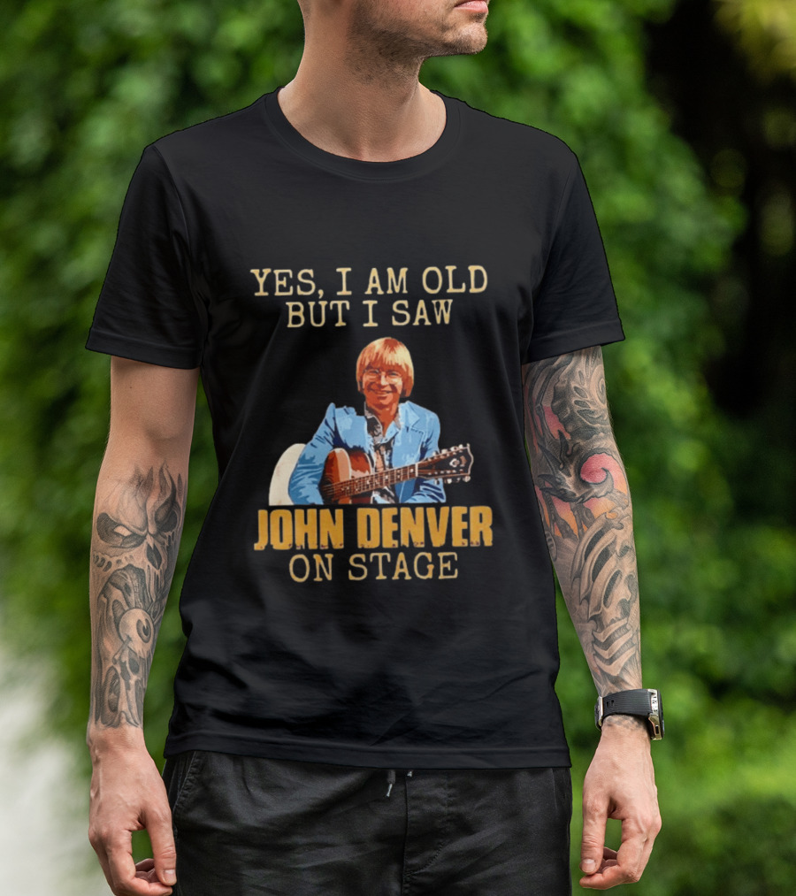 Yes I Am Old But I Saw John Denver On Stage T-Shirt
