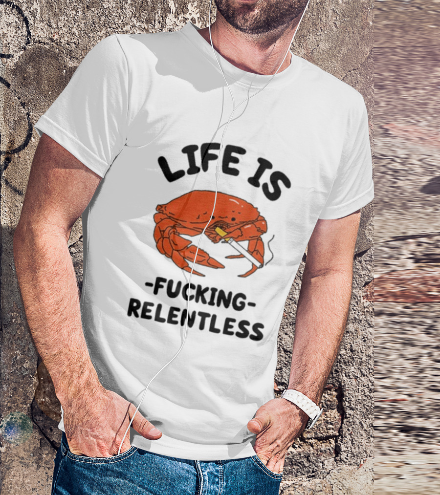 Life Is Fucking Relentless Crab Smoking Cigarette T-Shirt