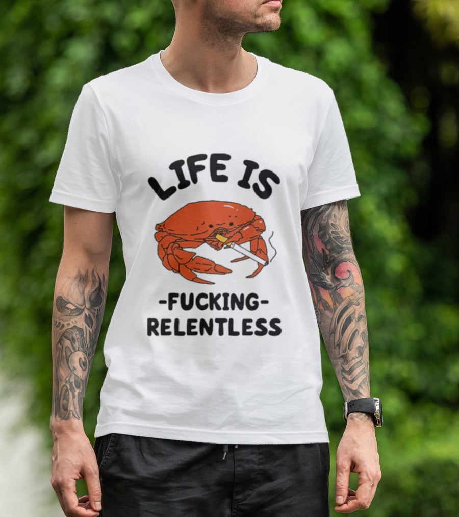 Life Is Fucking Relentless Crab Smoking Cigarette T-Shirt
