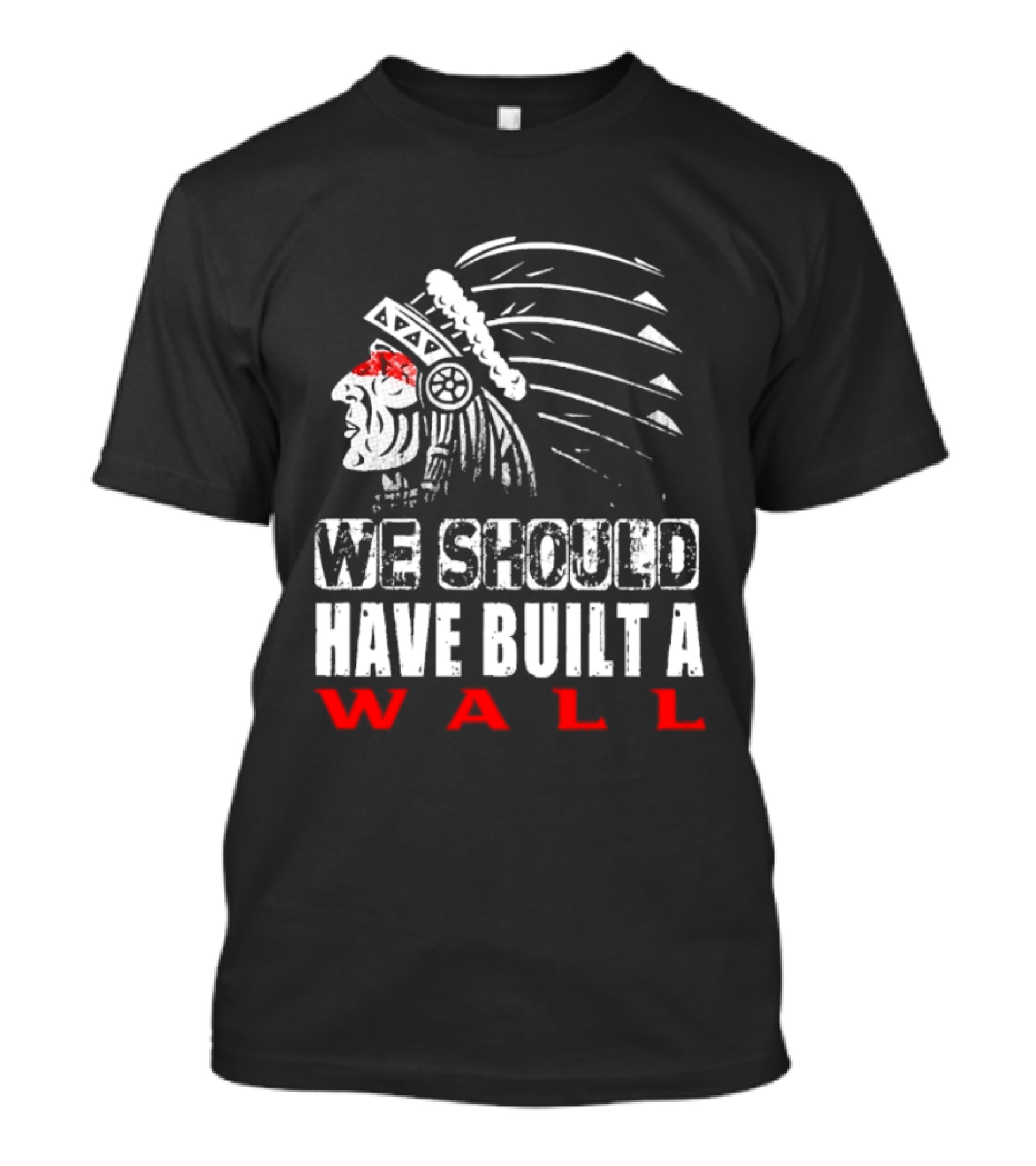 Native American Headdress We Should Have Built A Wall T-Shirt