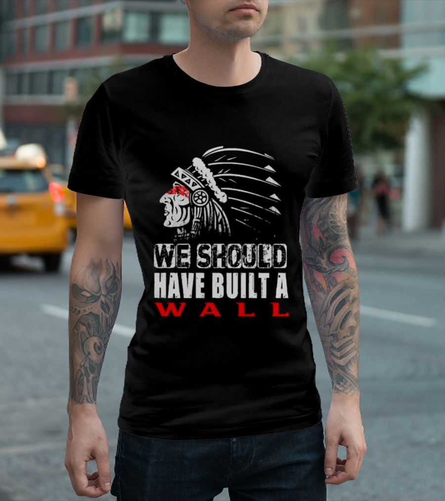 Native American Headdress We Should Have Built A Wall T-Shirt