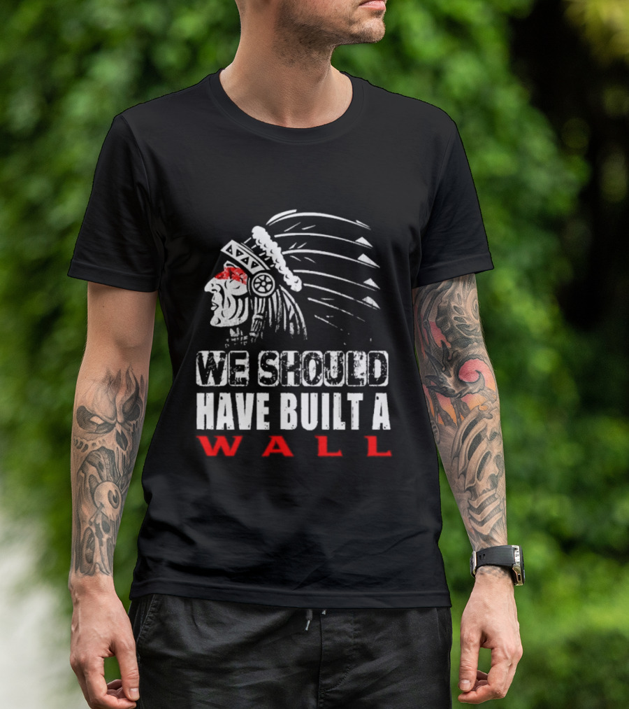 Native American Headdress We Should Have Built A Wall T-Shirt