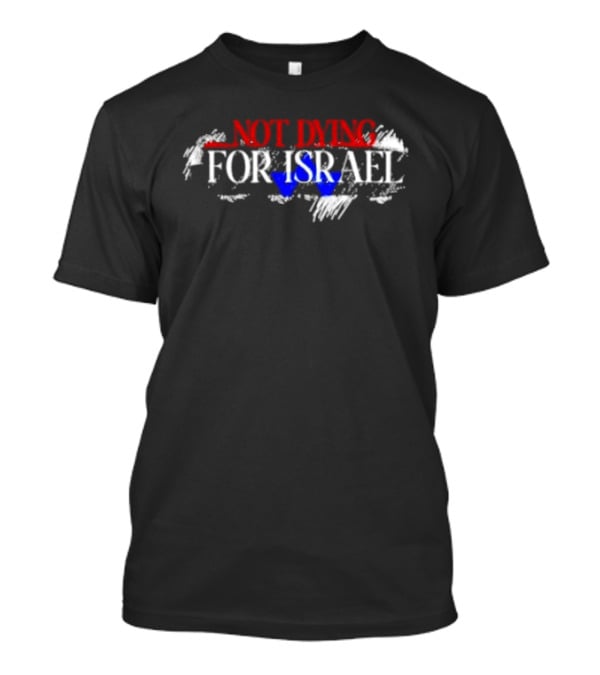 Not Dying For Israel Text With Map And Star T-Shirt