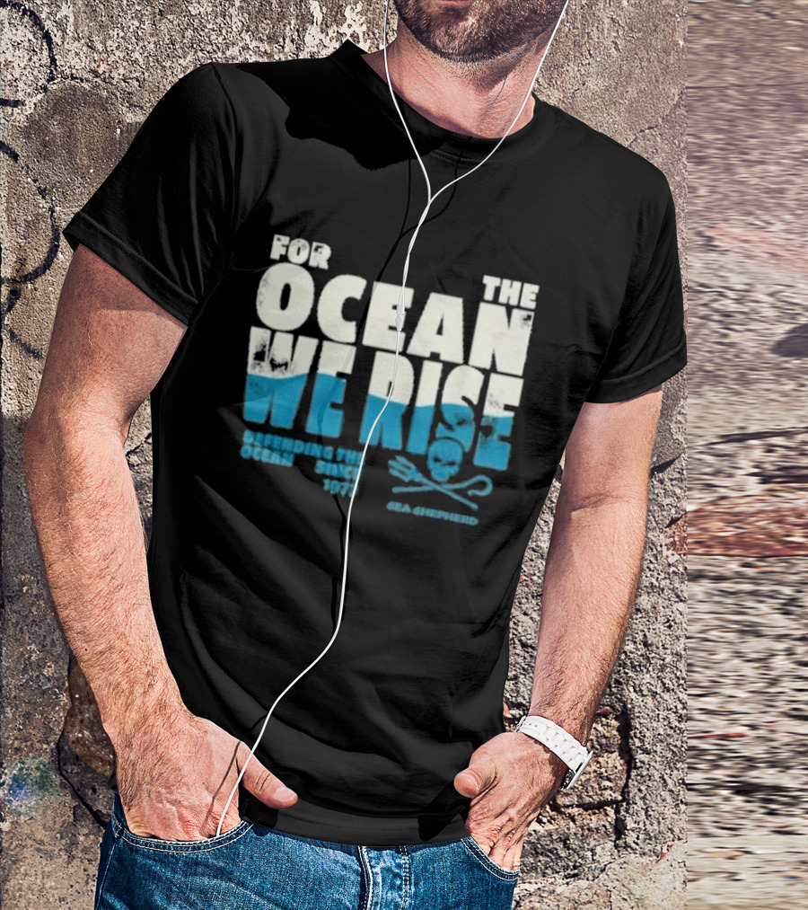For The Ocean We Rise Defending The Ocean Since 1977 Sea Shepherd T-Shirt