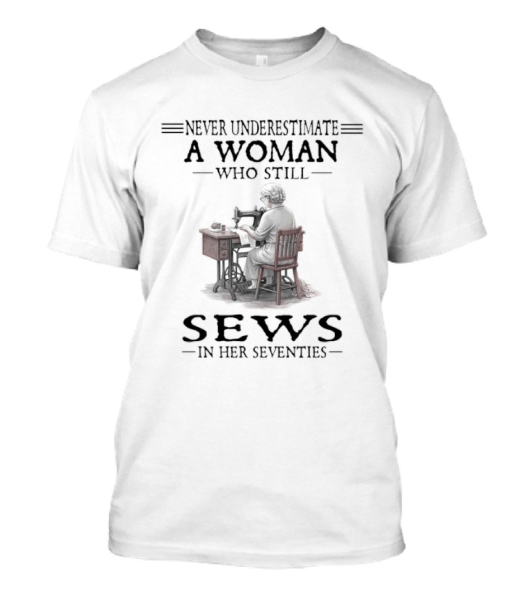 Never Underestimate A Woman Who Still Sews In Her Seventies T-Shirt