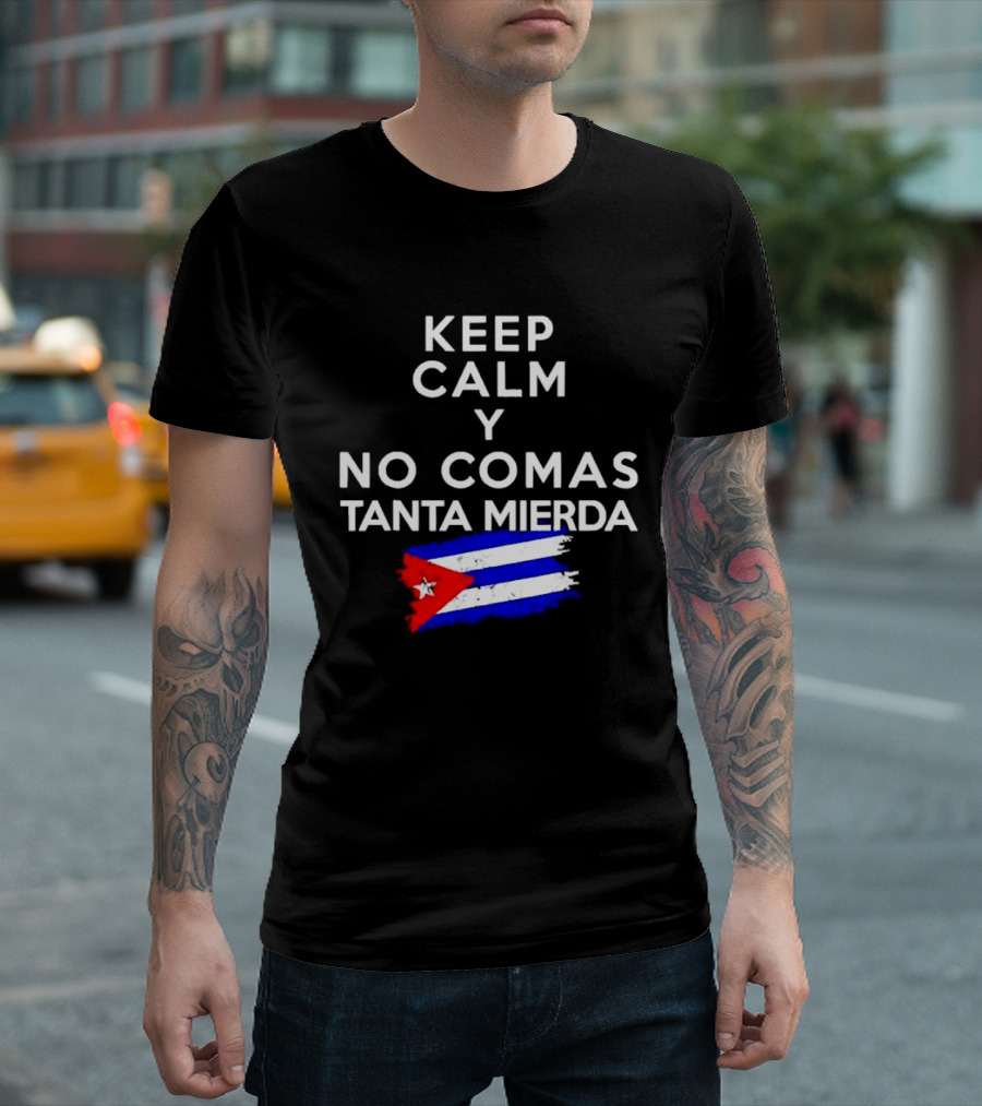 Keep Calm Y No Comas Tanta Mierda Cuban Flag T-Shirt