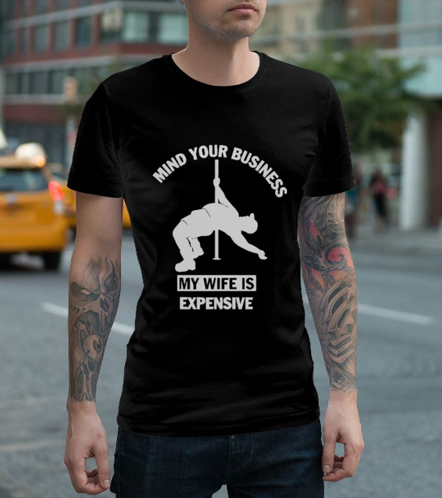 Mind Your Business My Wife Is Expensive Dance Pose T-Shirt