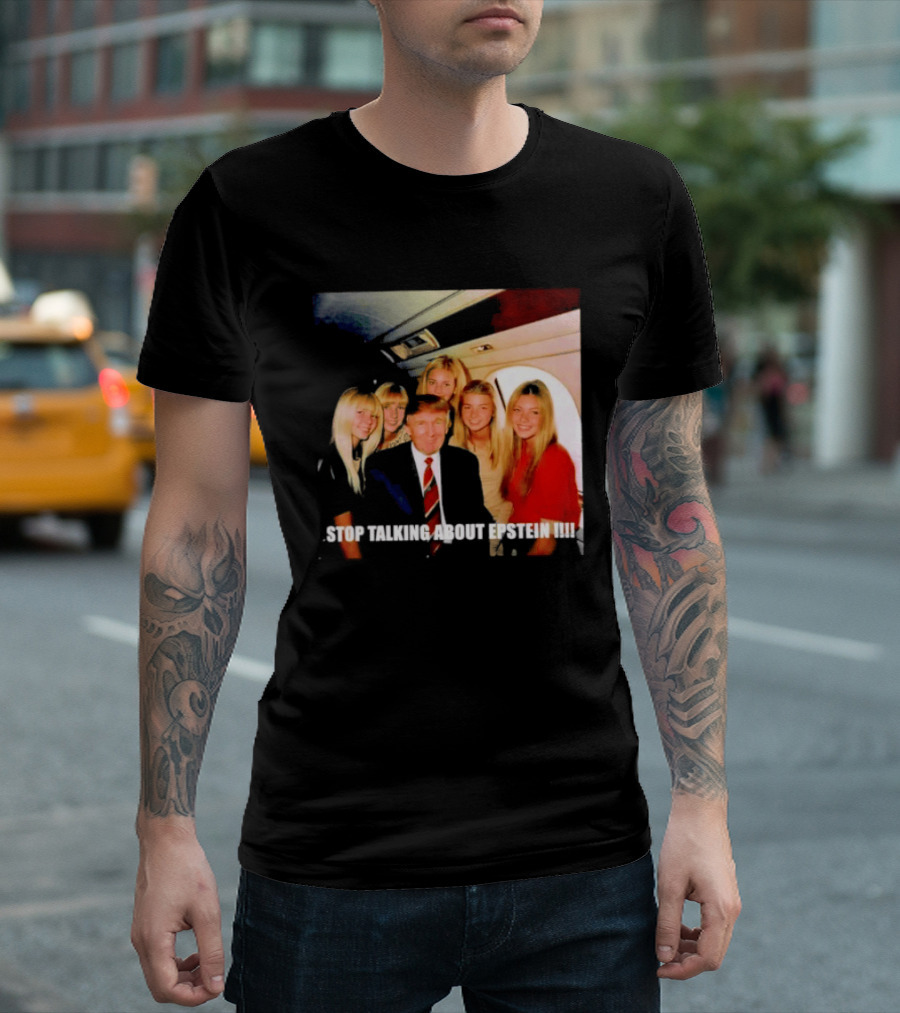 Trump Stop Talking About Epstein T-Shirt