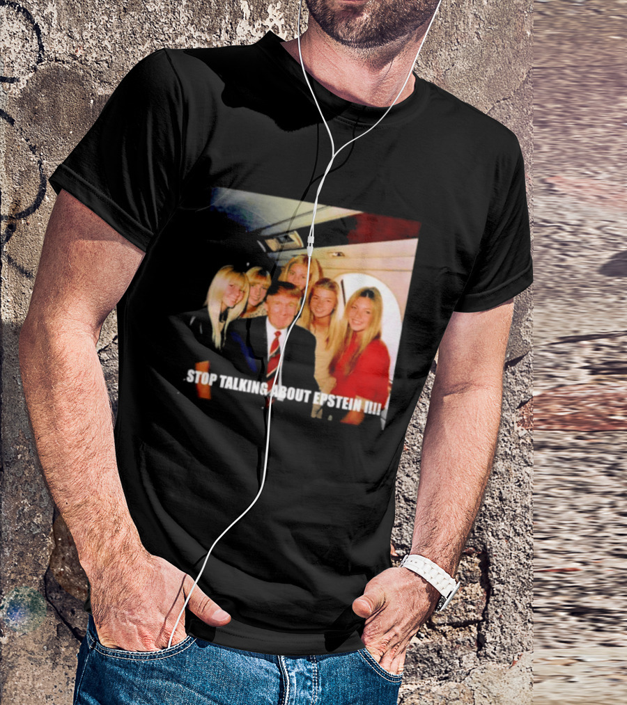 Trump Stop Talking About Epstein T-Shirt
