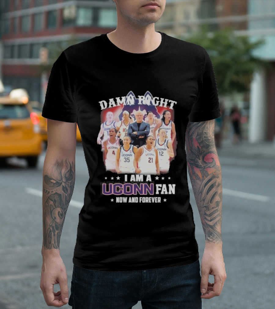 Damn Right UConn Huskies Fan Now And Forever T-Shirt