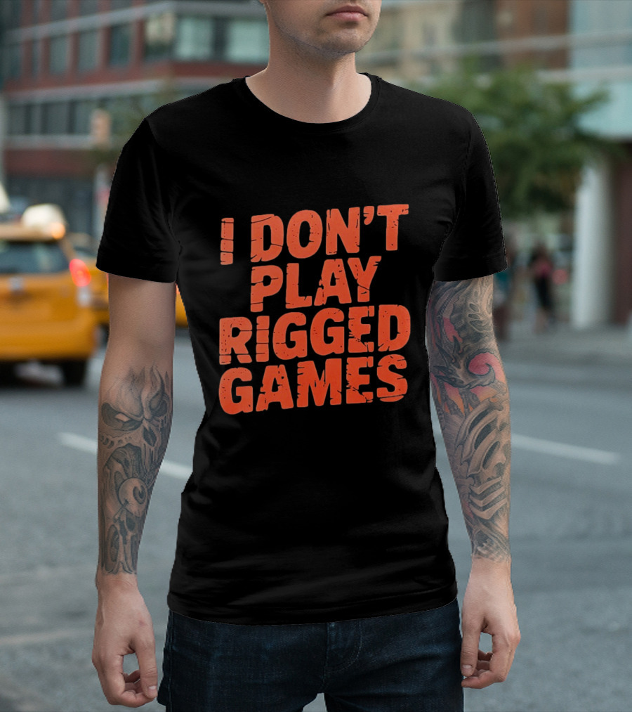 I Don't Play Rigged Games Political T-Shirt