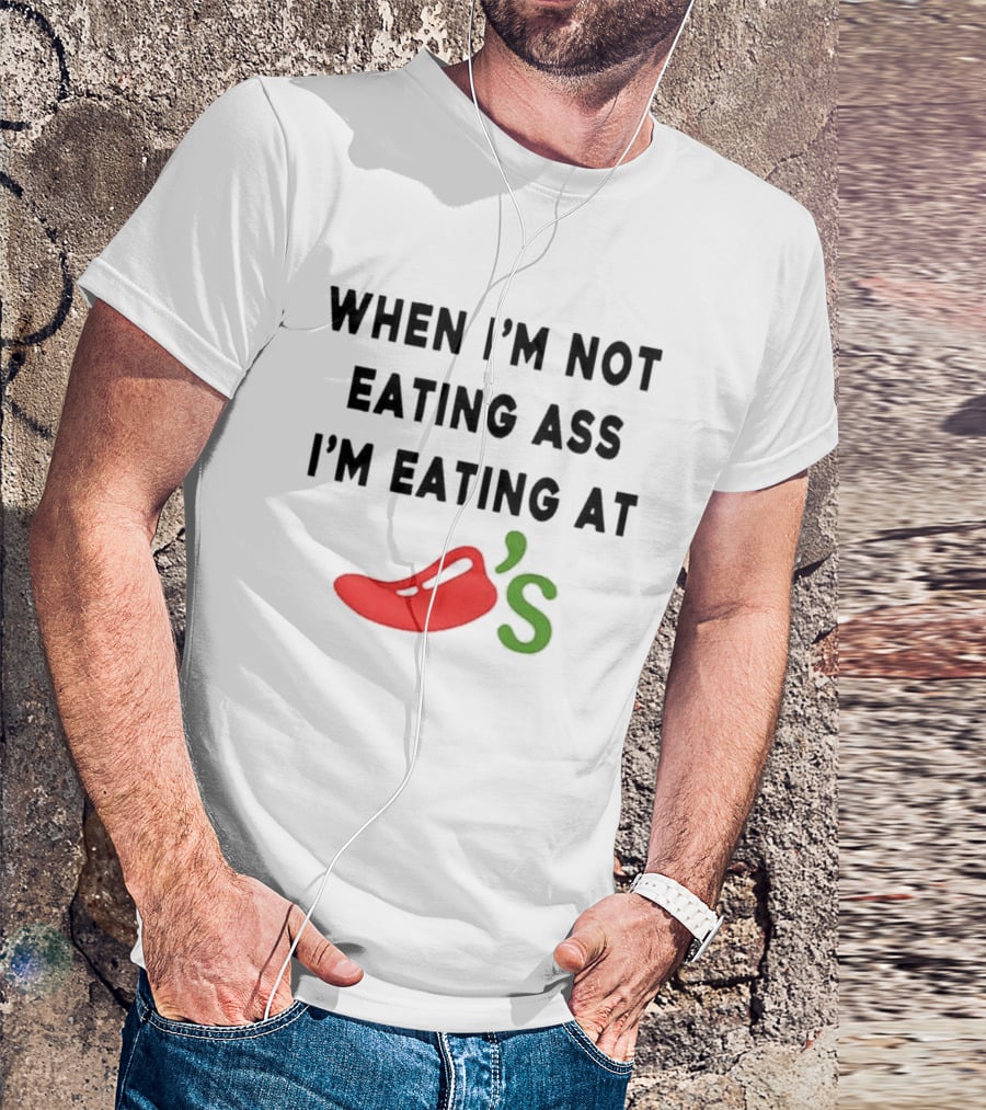 When I’m Not Eating Ass I’m Eating At Chili’s T-Shirt