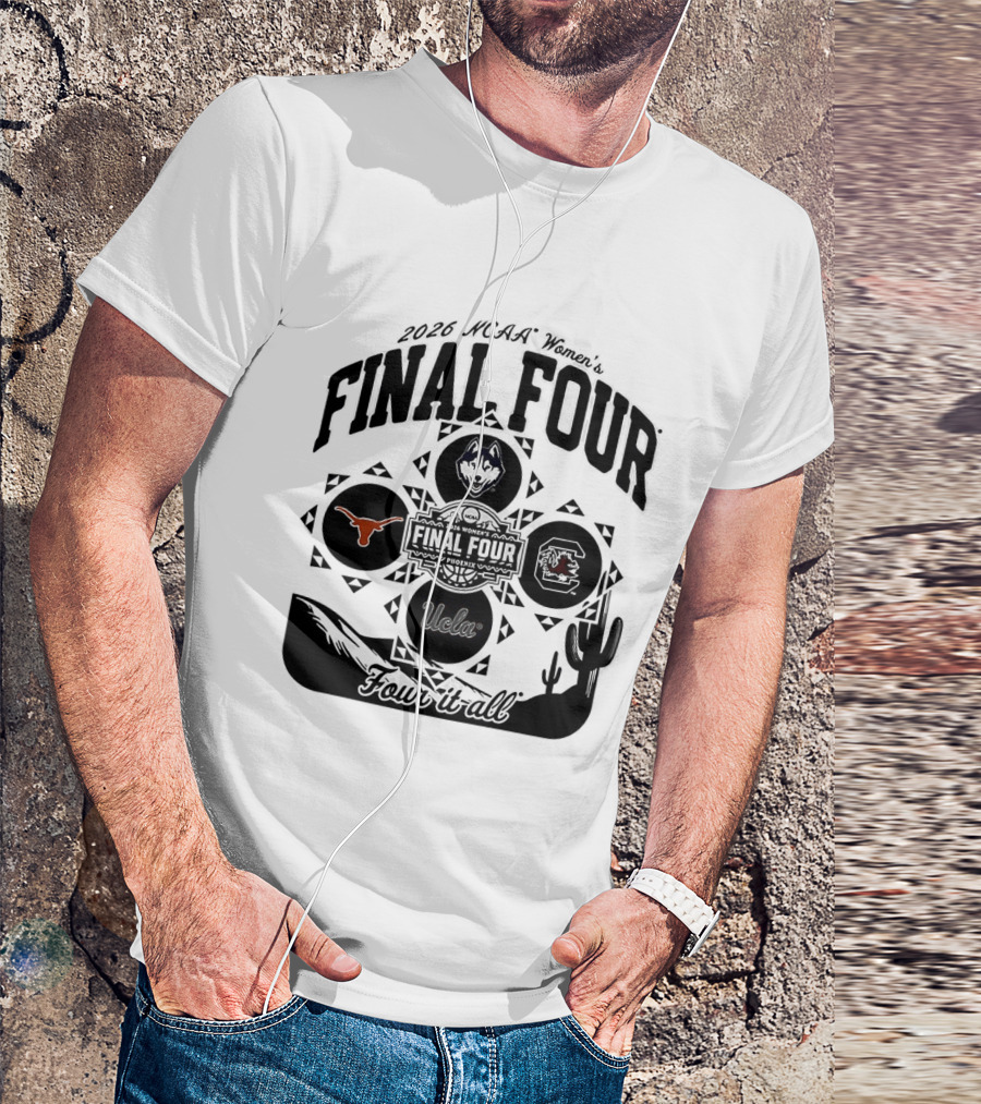 2026 NCAA Women's Final Four Phoenix Four It All Texas UConn Arizona Villanova T-Shirt