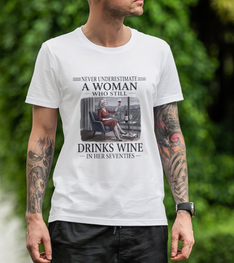 Never Underestimate A Woman Who Still Drinks Wine In Her Seventies Grandma T-Shirt