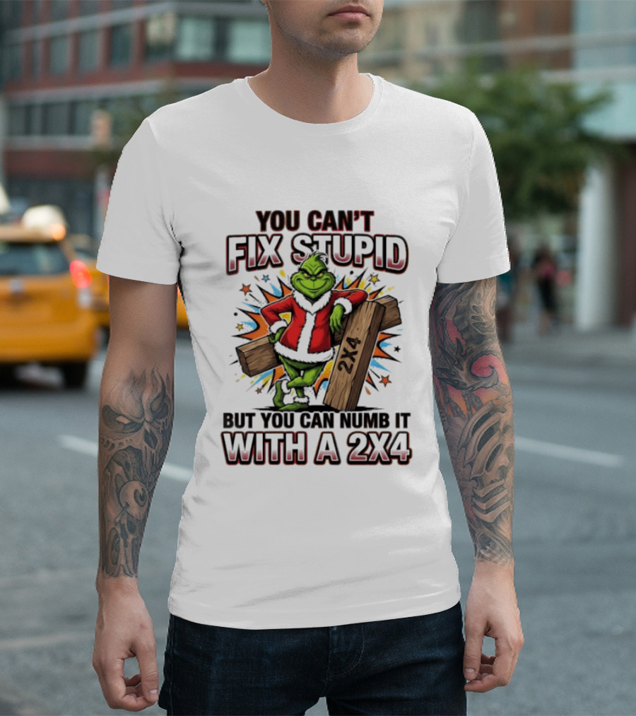 Grinch You Can't Fix Stupid But You Can Numb It With A 2x4 T-Shirt