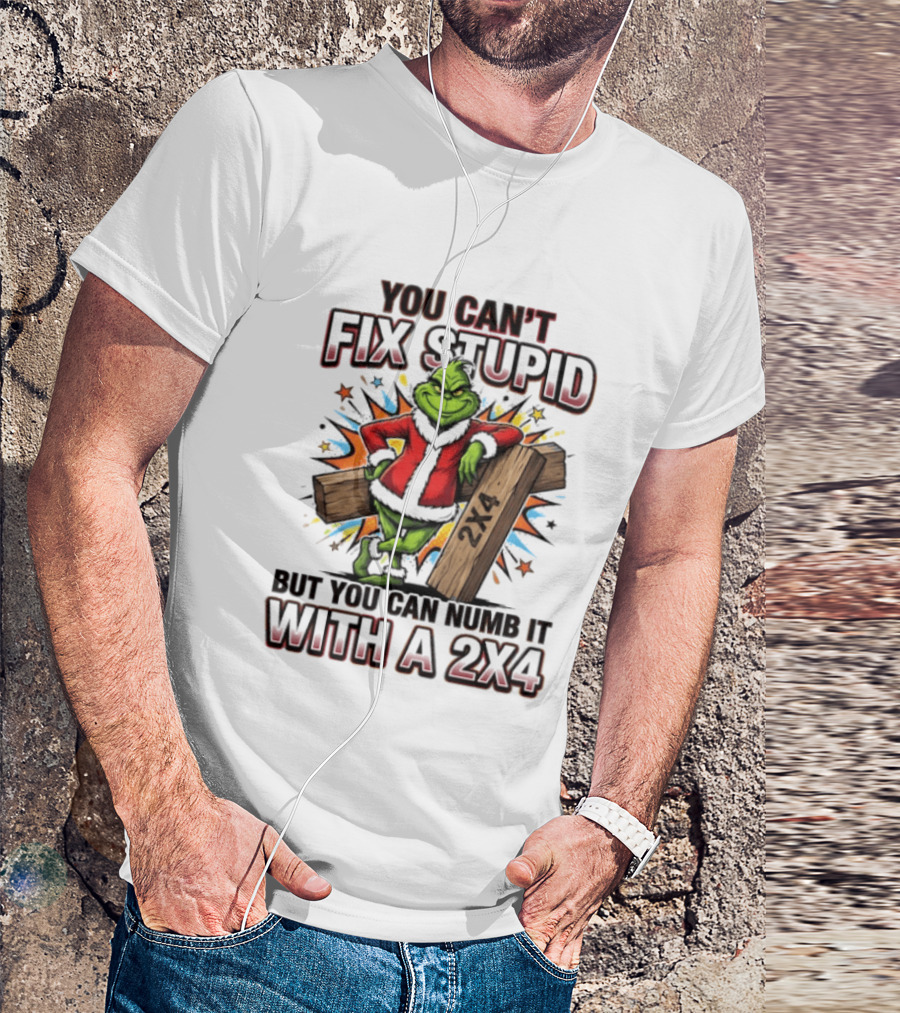 Grinch You Can't Fix Stupid But You Can Numb It With A 2x4 T-Shirt