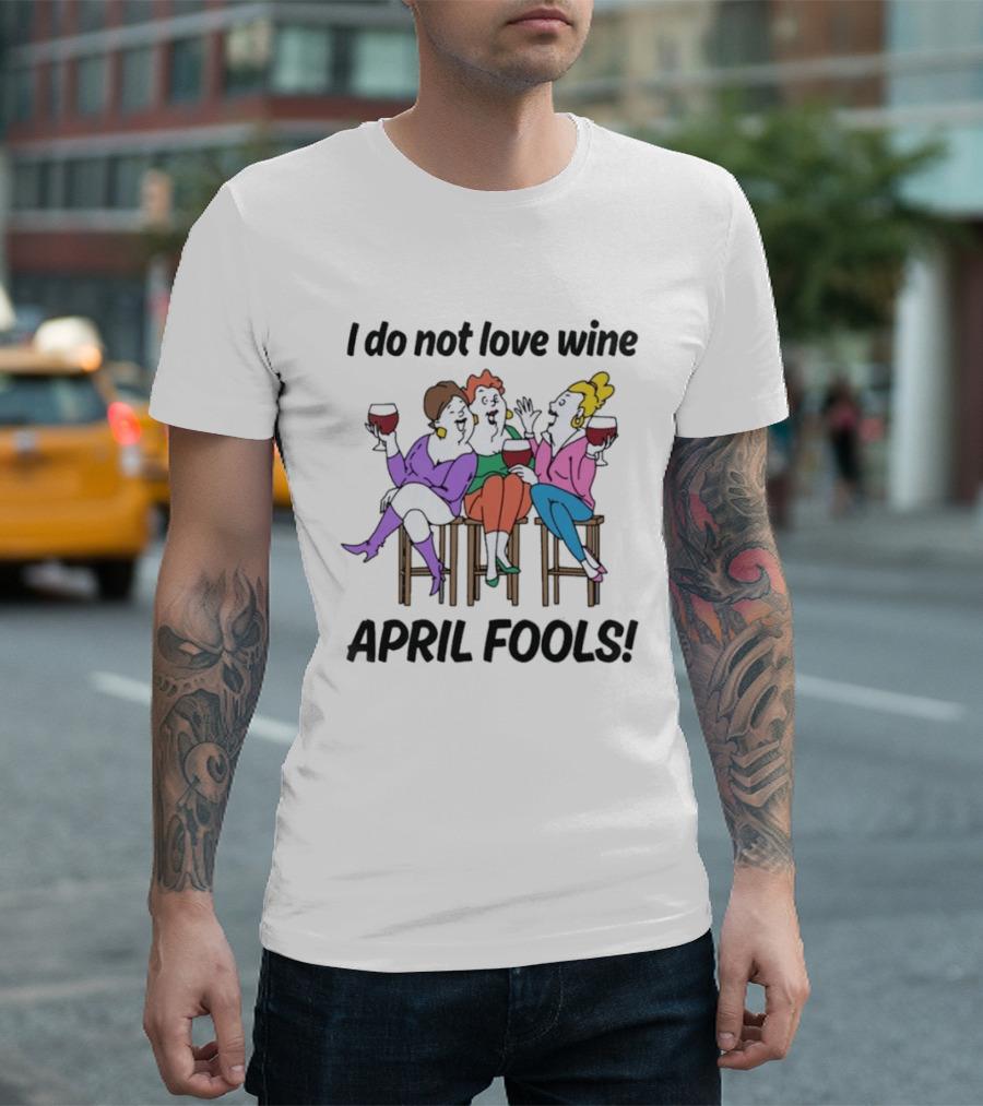 I Do Not Love Wine April Fools Playful Friends Toasting Humor T-Shirt