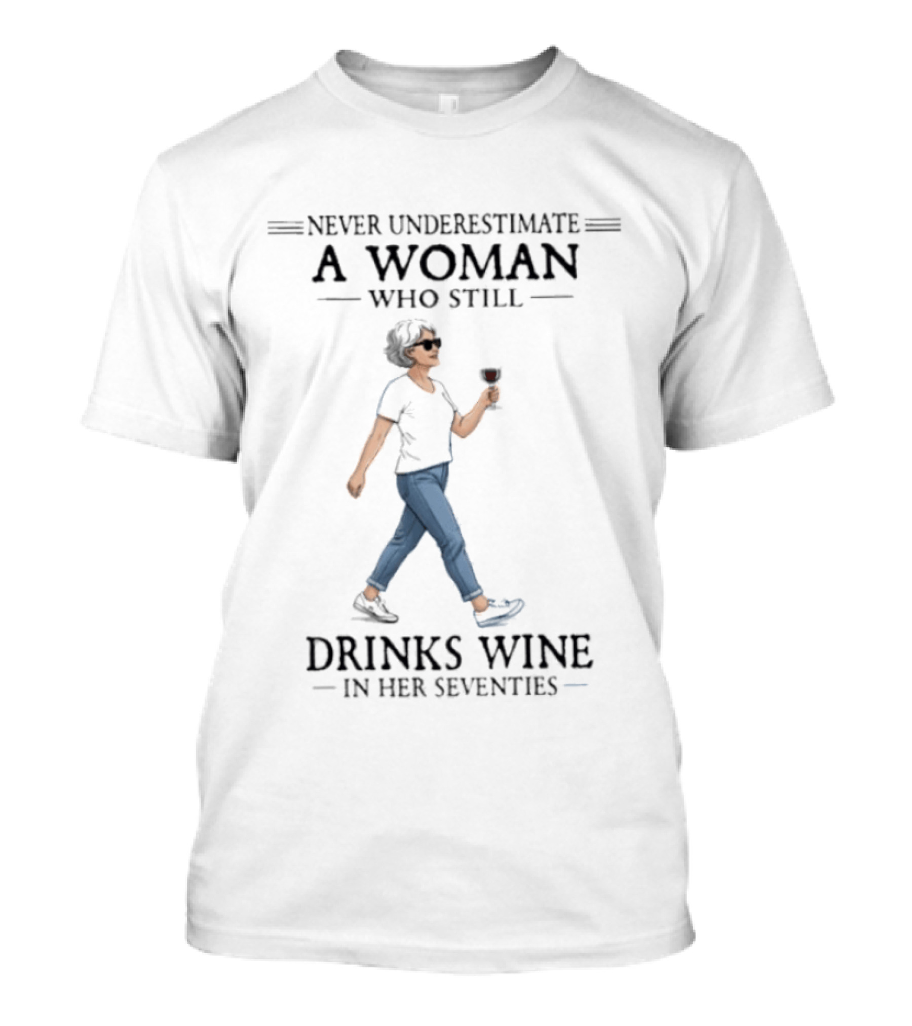Never Underestimate A Woman Who Still Drinks Wine In Her Seventies T-Shirt