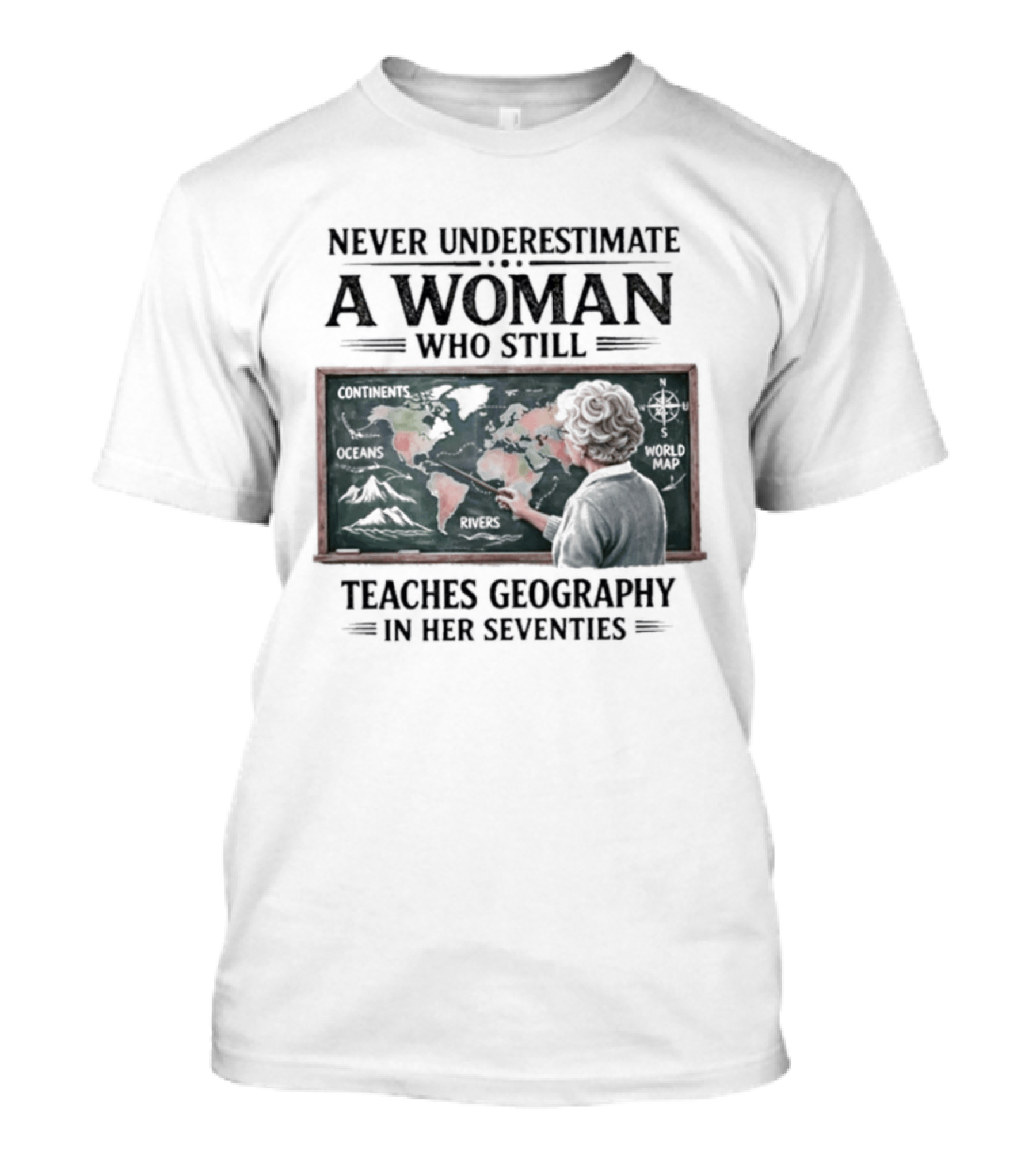 Never Underestimate A Woman Who Still Teaches Geography In Her Seventies Classroom Map T-Shirt