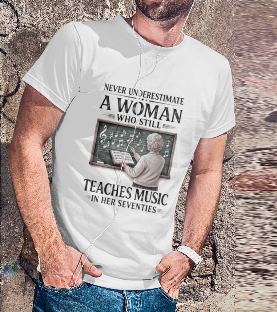 Never Underestimate A Woman Who Still Teaches Music In Her Seventies T-Shirt
