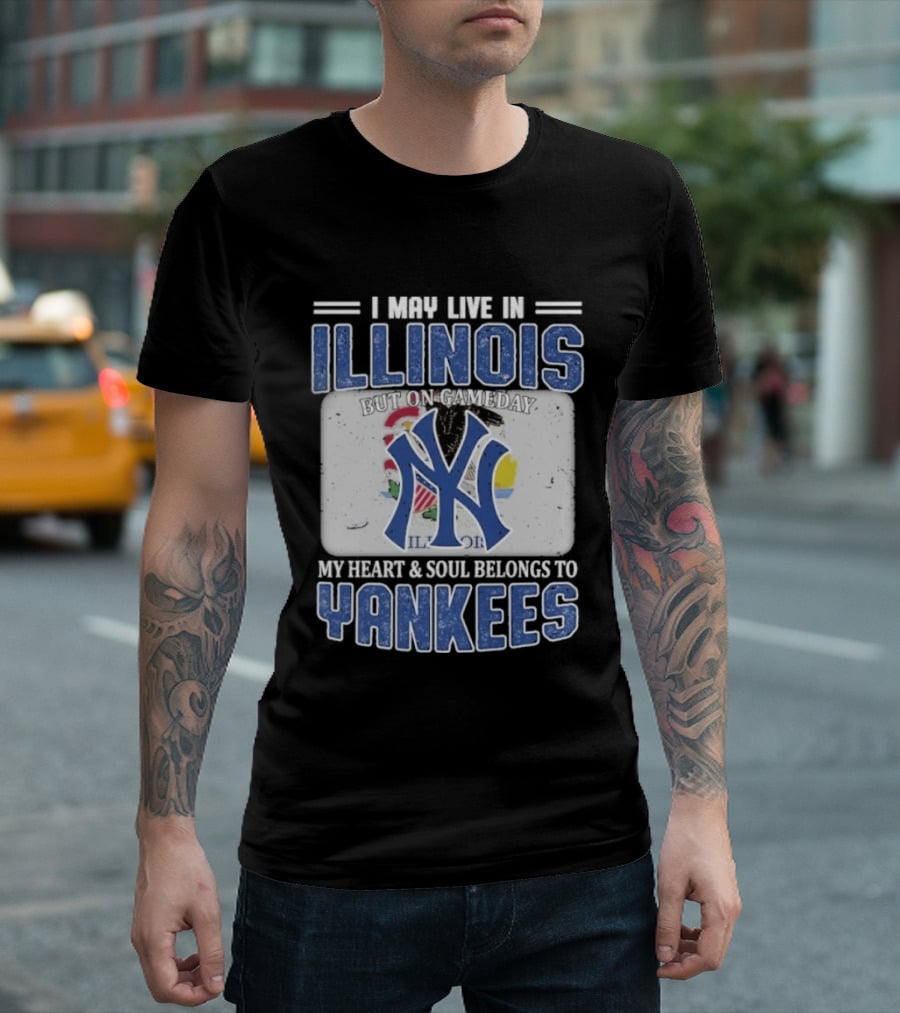 I May Live In Illinois But On Gameday My Heart And Soul Belongs To Yankees T-Shirt