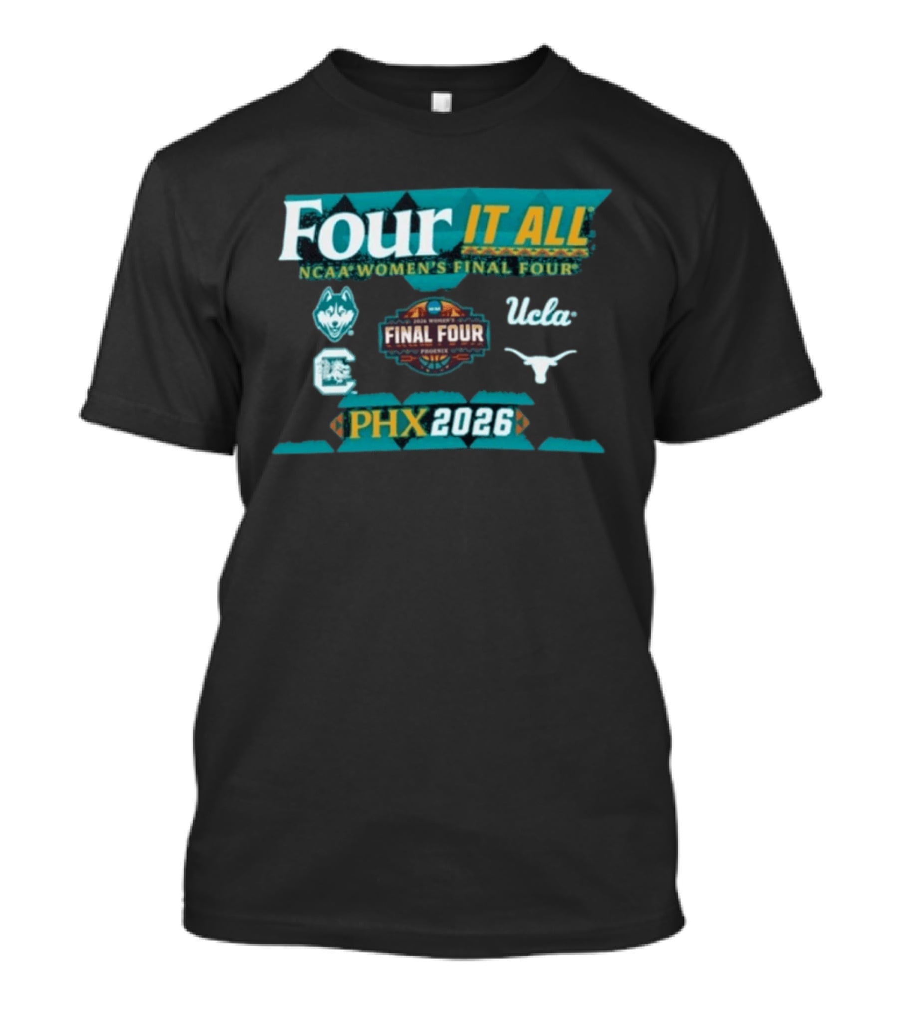 PHX 2026 Four It All NCAA Women's Final Four UConn South Carolina UCLA Texas T-Shirt
