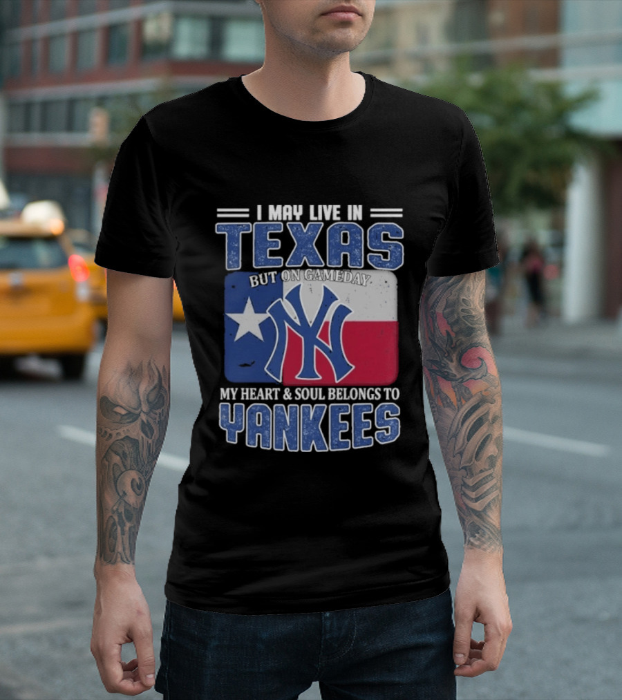 I May Live In Texas But On Gameday My Heart And Soul Belongs To Yankees T-Shirt