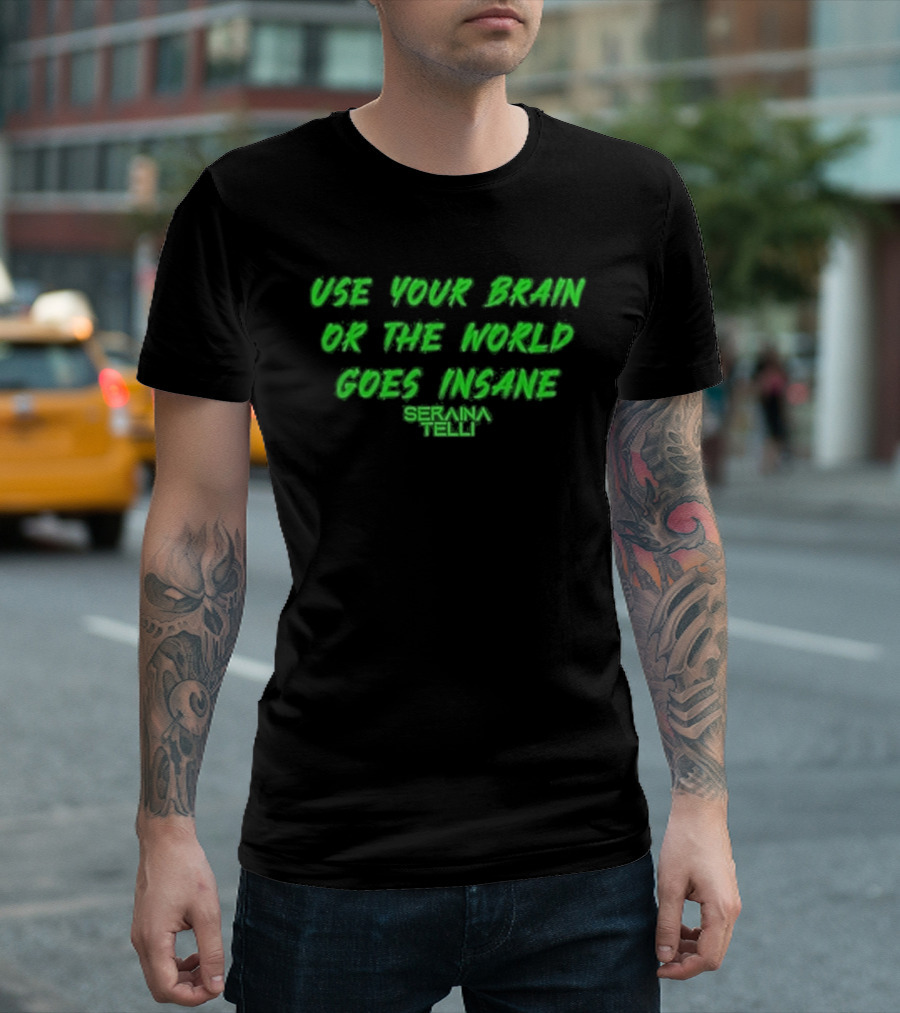Use Your Brain Or The World Goes Insane Seraina Telli Green T-Shirt