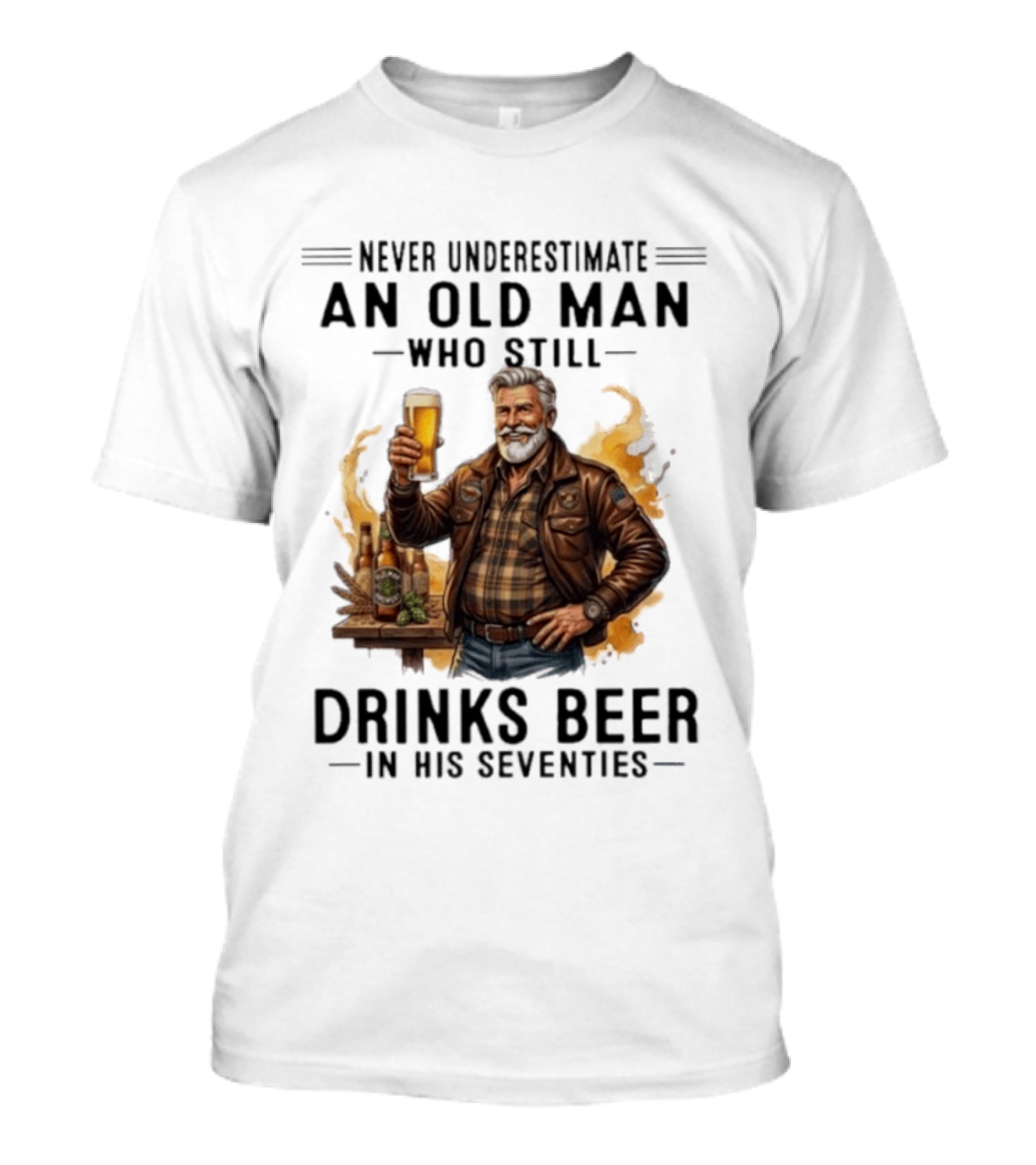 Never Underestimate An Old Man Who Still Drinks Beer In His Seventies T-Shirt