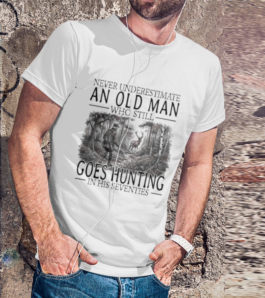 Never Underestimate An Old Man Who Still Goes Hunting In His Seventies T-Shirt