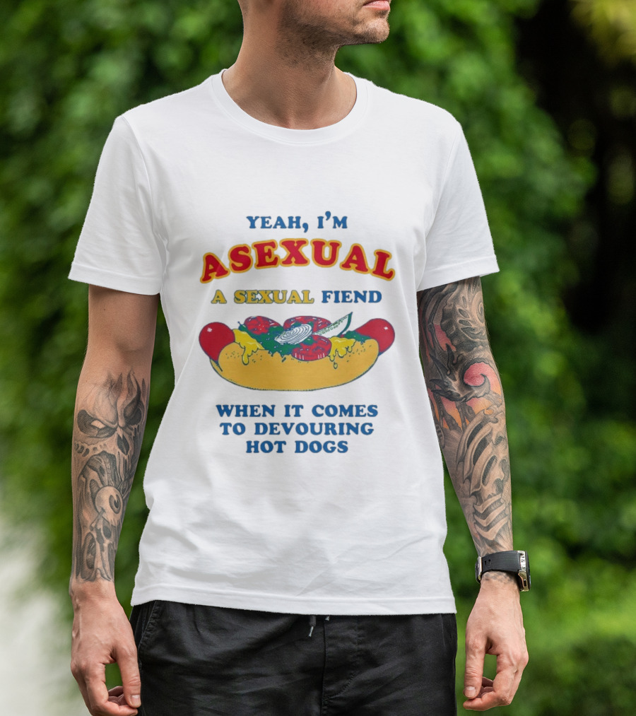 Yeah I'm Asexual A Sexual Fiend When It Comes To Devouring Hot Dogs T-Shirt