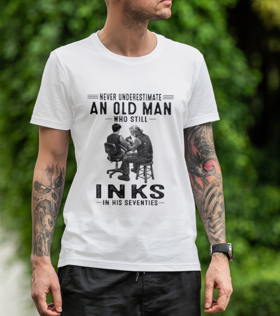 Never Underestimate An Old Man Who Still Inks In His Seventies T-Shirt