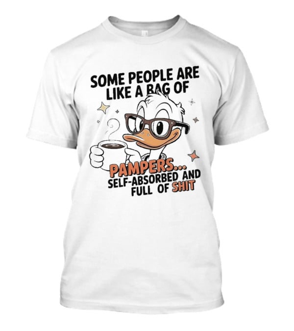 Some People Are Like A Bag Of Pampers Self Absorbed And Full Of Shit T-Shirt