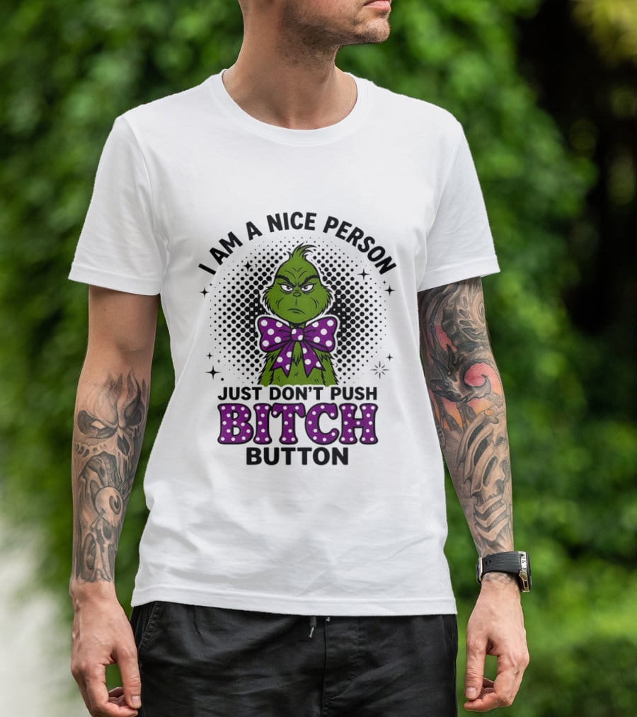 Grinch I Am A Nice Person Just Don't Push Bitch Button T-Shirt