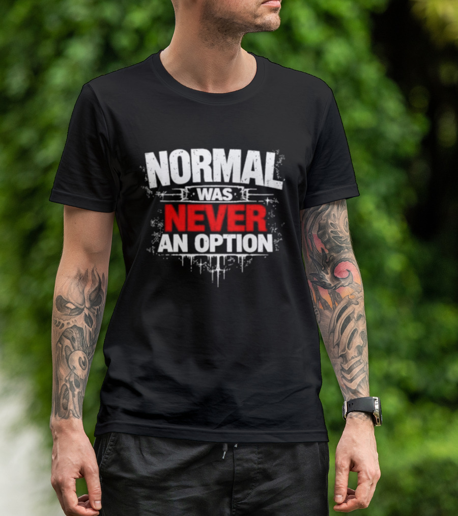 Normal Was Never An Option T-Shirt