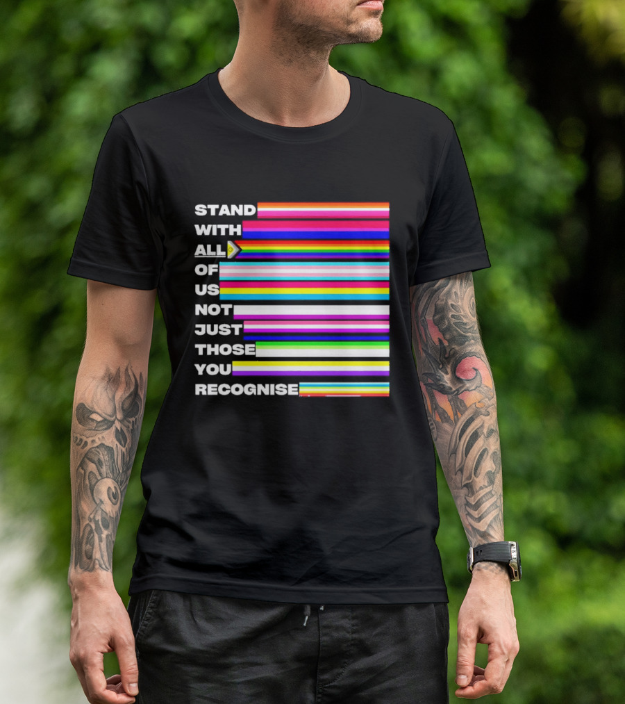 Stand With All Of Us Not Just Those You Recognise LGBTQ Rainbow Stripes Inclusivity T-Shirt