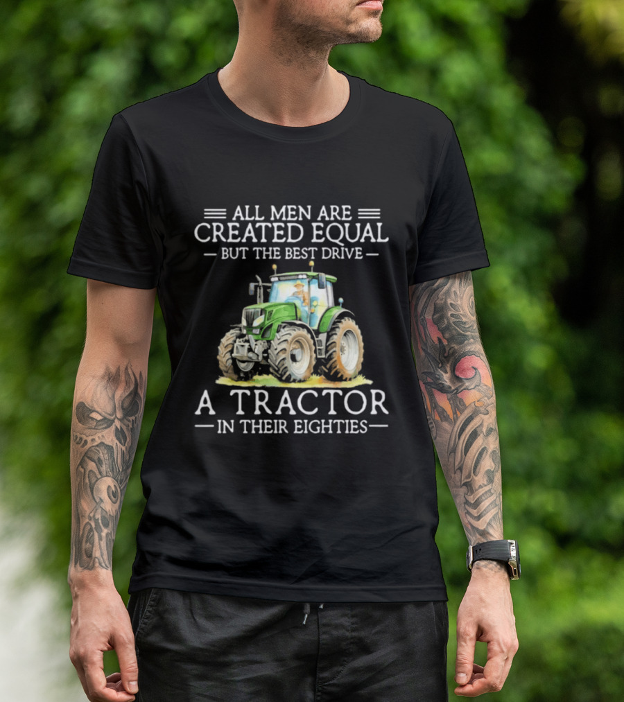 All Men Are Created Equal But The Best Drive A Tractor In Their Eighties T-Shirt