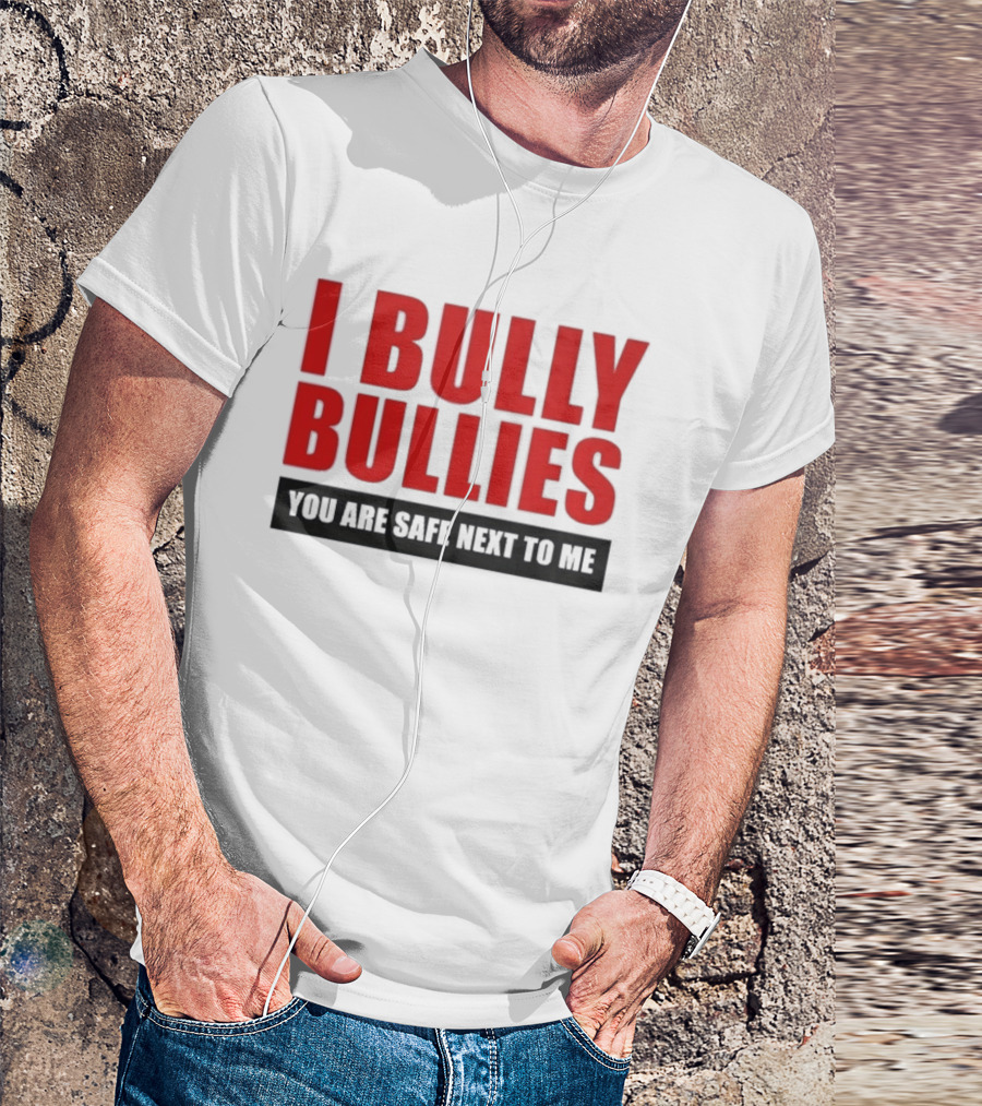 I Bully Bullies You Are Safe Next To Me Empowerment Message T-Shirt