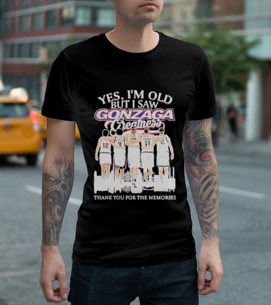 Yes Im Old But I Saw Gonzaga Bulldogs Greatness Thank You For The Memories T-Shirt