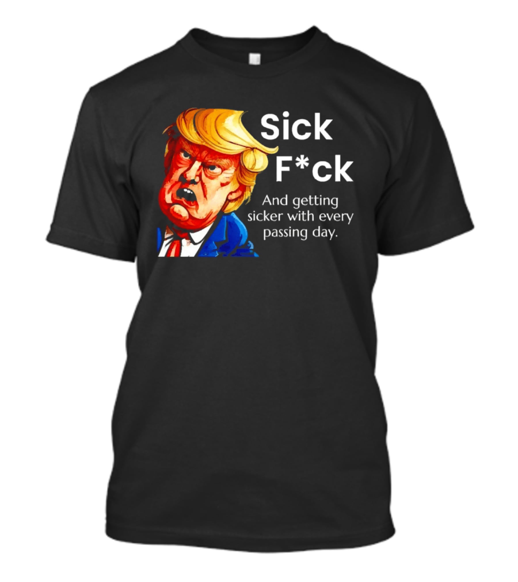 Sick F*ck And Getting Sicker With Every Passing Day Trump Caricature T-Shirt