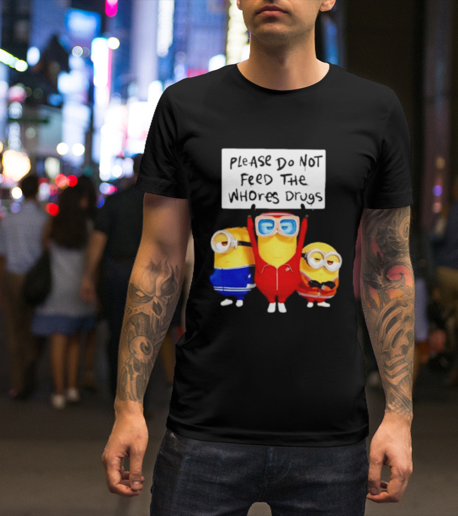 Do Not Feed Whore Drugs Minion T-Shirt