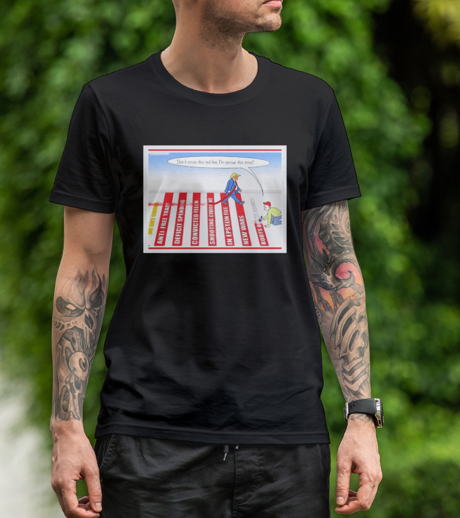 Don’t Cross This Red Line I’m Serous This Time Trump Cartoon T-Shirt