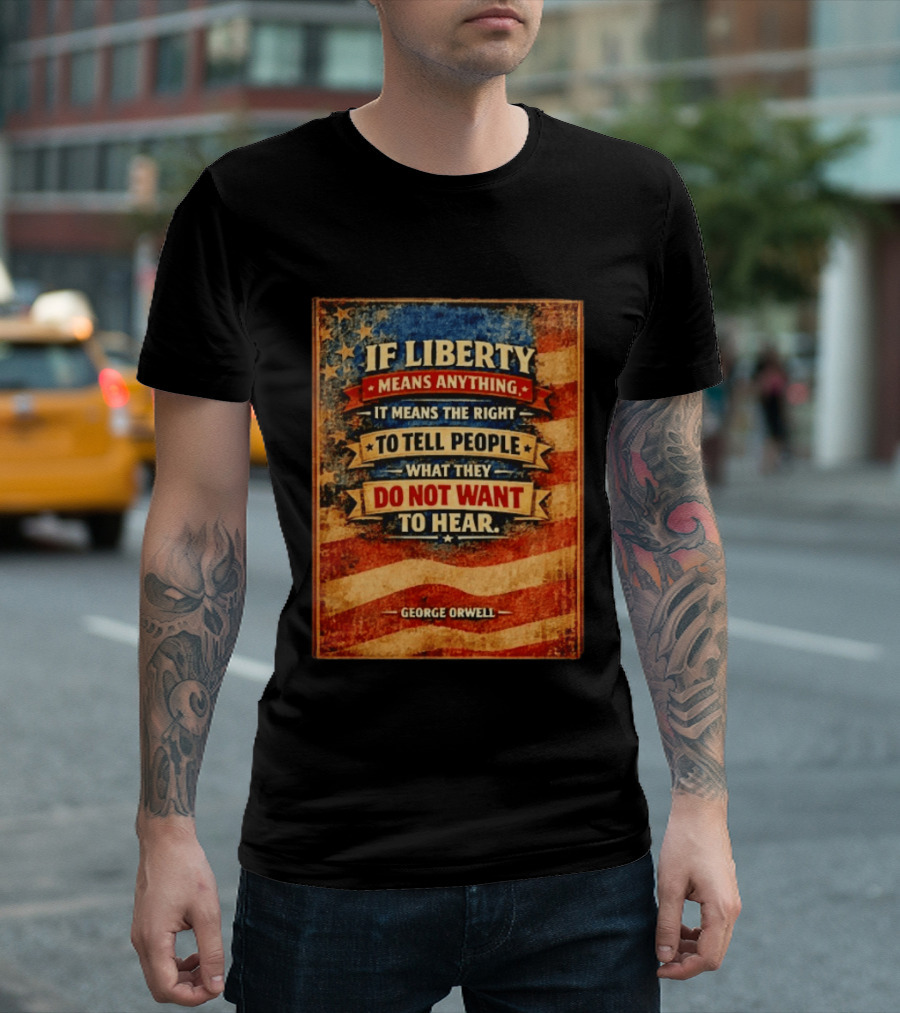 George Orwell If Liberty Means Anything It Means The Right To Tell People What They Do Not Want To Hear Vintage American Flag T-Shirt
