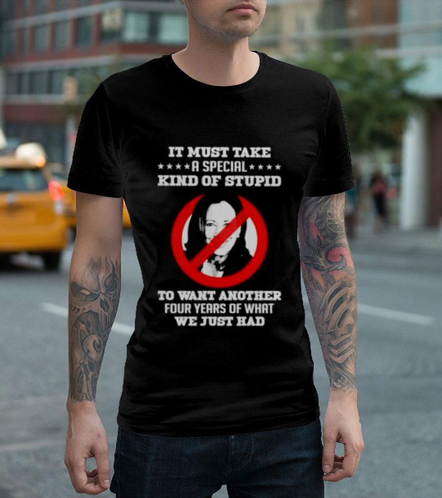 We Must Take A Special Kind Of Stupid Not Harris T-Shirt