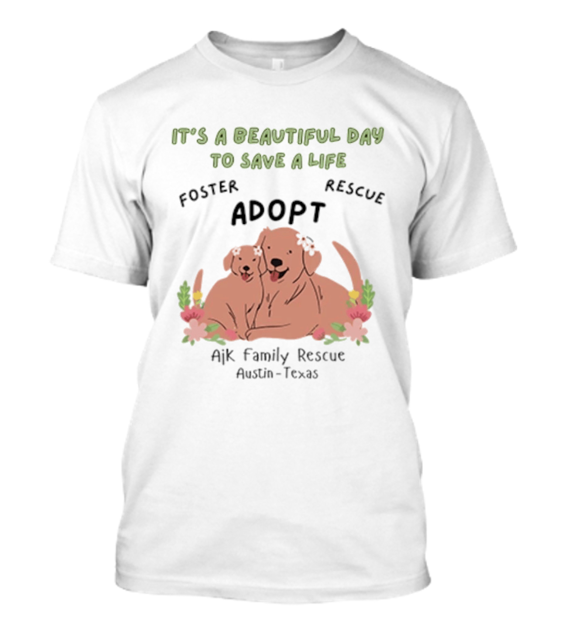 Ajk Family Rescue Austin Texas Foster Rescue Adopt It's A Beautiful Day To Save A Life T-Shirt